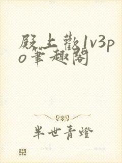 殿上欢1v3po笔趣阁