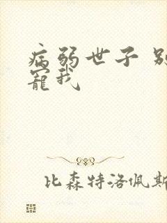 病弱世子 别太宠我