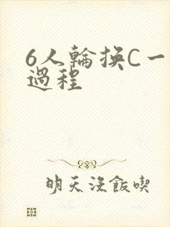 6人轮换C一个过程
