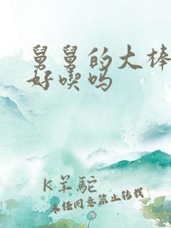 舅舅的大棒棒糖好吃吗