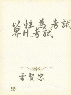 以性为考试的世界H考试