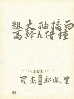 粗大抽搐白浊h高干h借种