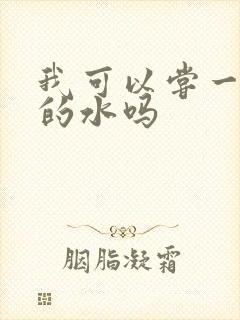 我可以尝一下你的水吗