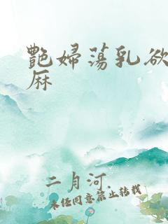 艳妇荡乳欲伦麻麻