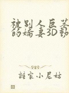 被别人巨茎征服的娇妻3D动漫
