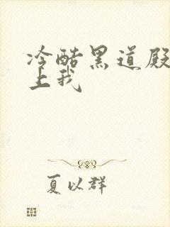 冷酷黑道殿下爱上我