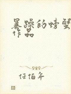 暴躁的螃蟹全部作品