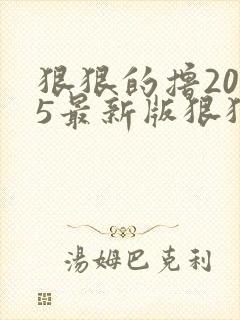 狠狠的撸2015最新版狠狠的撸2015最新版