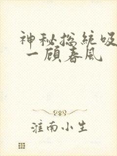 神秘总统吸够没 一顾春风