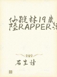 仙踪林19岁大陆RAPPER潮水