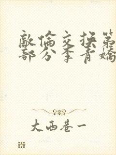 敌伦交换第11部分李青娇与小丹