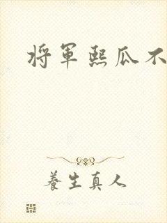 将军熙瓜不是瓜