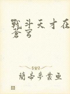 战斗天才在斗破苍穹
