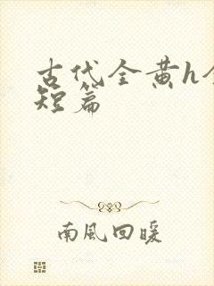 古代全黄h全肉短篇