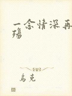 一念情深再念成殇