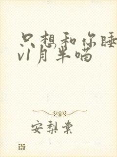 只想和你睡 1v1月半喵