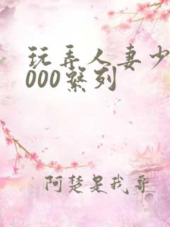 玩弄人妻少妇1000系列
