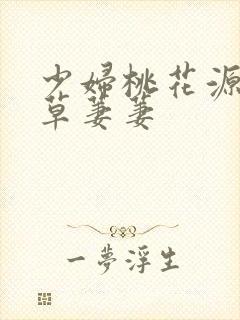 少妇桃花源口芳草萋萋