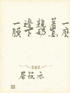 一边亲着一边面膜下奶怎么回事啊