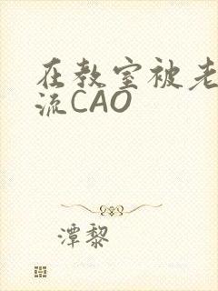 在教室被老师伦流CAO