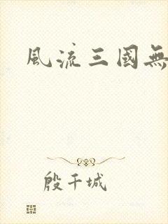 风流三国无弹窗