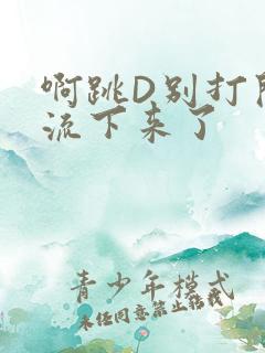 啊跳D别打开水流下来了