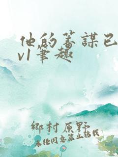 他的蓄谋已久1v1笔趣