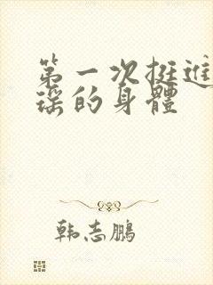 第一次挺进苏雨瑶的身体