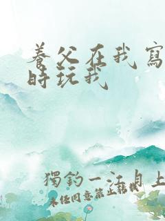 养父在我写作业时玩我