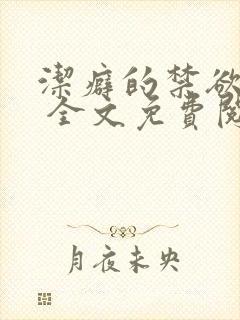 洁癖的禁欲医生 全文免费阅读