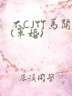 不CJ竹马关系(军婚)