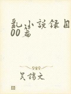 乱小说录目伦200篇