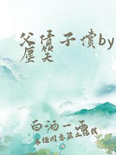 父债子偿by红尘笑