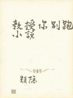 教授你别跑话本小说
