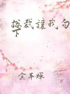 总裁让我勾搭一下