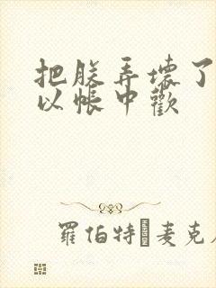 把朕弄坏了都可以帐中欢