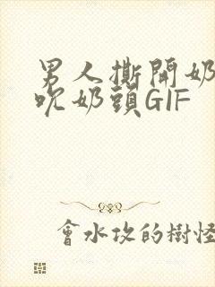 男人撕开奶罩揉吮奶头GIF