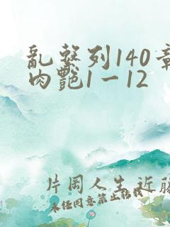 乱系列140章肉艳1一12