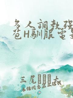 多人调教强行破苞H驯服电影