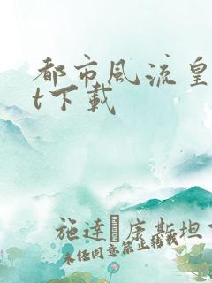 都市风流皇txt下载