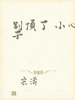 别顶了 小心孩子