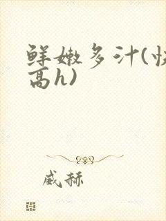 鲜嫩多汁(快穿高h)