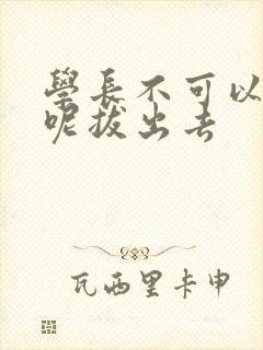 学长不可以上课呢拔出去