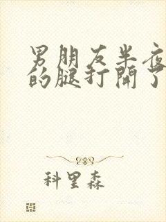 男朋友半夜把我的腿打开了