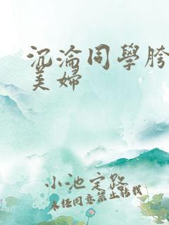 沉沦同学胯下的美妇