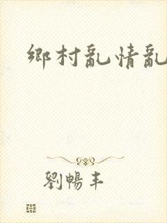 乡村乱情乱睡小