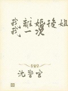 我离婚后姐姐给我一次