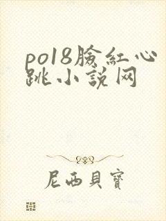 po18脸红心跳小说网