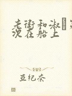 老卫和淑嫆第一次在船上