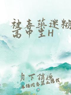 被春药迷糊的女高中生H